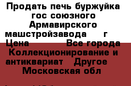 Продать печь буржуйка гос.союзного Армавирского машстройзавода 195■г   › Цена ­ 8 990 - Все города Коллекционирование и антиквариат » Другое   . Московская обл.